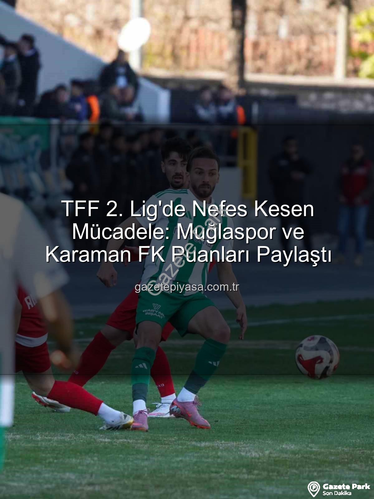 Muğlaspor Karaman FK - TFF 2. Lig'de Bol Şanssızlık! Muğlaspor ve Karaman FK Sahadan Puansız Ayrıldı