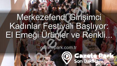 Merkezefendi Girişimci Kadınlar Festivali Başlıyor: El Emeği Ürünler ve Renkli Etkinlikler Sizi Bekliyor!