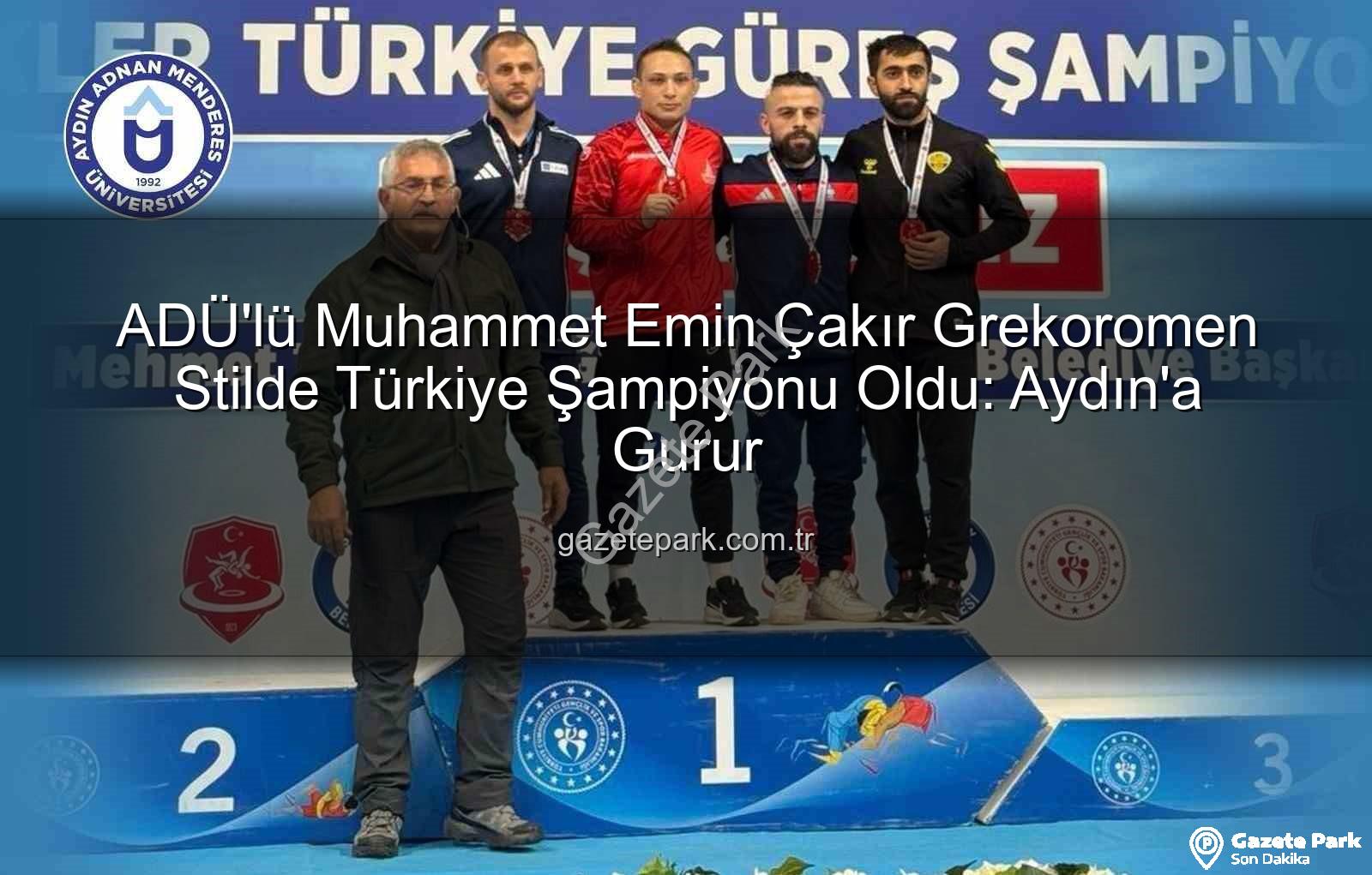 Muhammet Emin Çakır - ADÜ'lü Muhammet Emin Çakır Grekoromen Stilde Türkiye Şampiyonu Oldu: Aydın'a Gurur