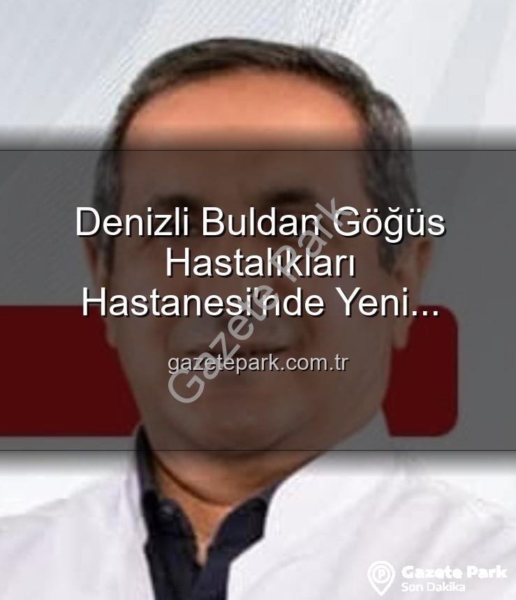 Buldan Göğüs Hastalıkları Hastanesi - Denizli Buldan Göğüs Hastalıkları Hastanesi'nde Yeni Başhekim Dönemi: Uzm. Dr. Nurettin Şahin Atandı