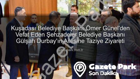 Kuşadası Belediye Başkanı Ömer Günel’den Vefat Eden Şehzadeler Belediye Başkanı Gülşah Durbay’ın Ailesine Taziye Ziyareti