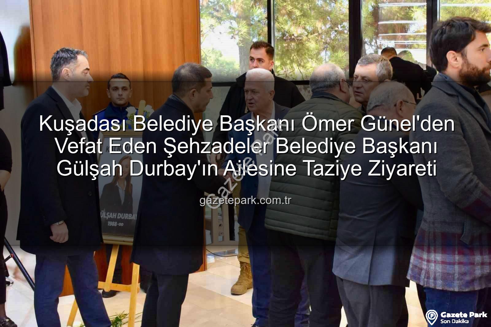 Ömer Günel Gülşah Durbay - Kuşadası Belediye Başkanı Ömer Günel'den Vefat Eden Şehzadeler Belediye Başkanı Gülşah Durbay'ın Ailesine Taziye Ziyareti