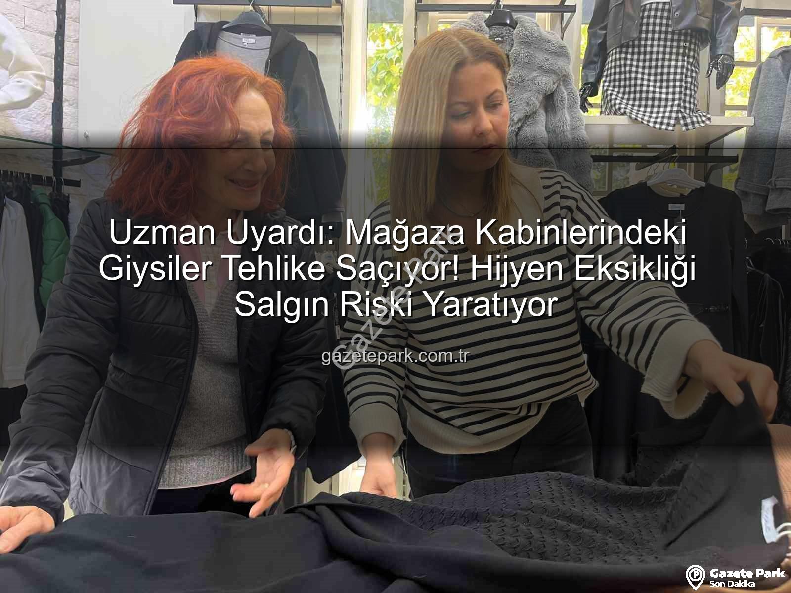 mağaza giysileri - Uzman Uyardı: Mağaza Kabinlerindeki Giysiler Tehlike Saçıyor! Hijyen Eksikliği Salgın Riski Yaratıyor