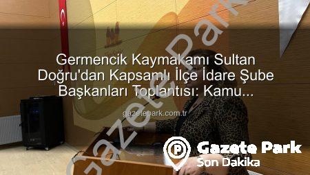 Germencik Kaymakamı Sultan Doğru’dan Kapsamlı İlçe İdare Şube Başkanları Toplantısı: Kamu Hizmetlerinde Verimlilik Artacak