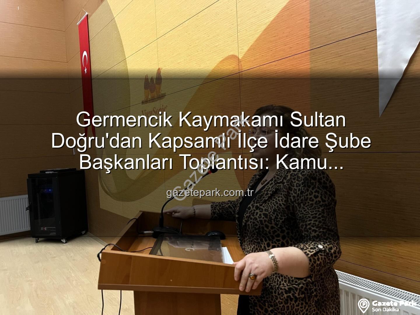 Germencik Kaymakamı Sultan Doğru - Germencik Kaymakamı Sultan Doğru'dan Kapsamlı İlçe İdare Şube Başkanları Toplantısı: Kamu Hizmetlerinde Verimlilik Artacak