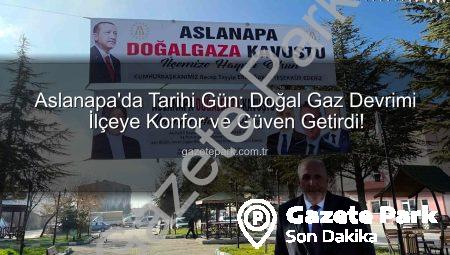 Aslanapa’da Tarihi Gün: Doğal Gaz Devrimi İlçeye Konfor ve Güven Getirdi!