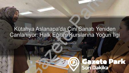 Kütahya Aslanapa’da Çini Sanatı Yeniden Canlanıyor: Halk Eğitim Kurslarına Yoğun İlgi