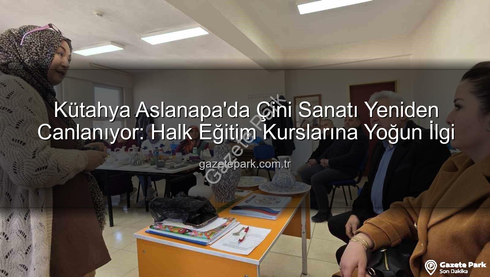 Aslanapa çini kursu - Kütahya Aslanapa'da Çini Sanatı Yeniden Canlanıyor: Halk Eğitim Kurslarına Yoğun İlgi