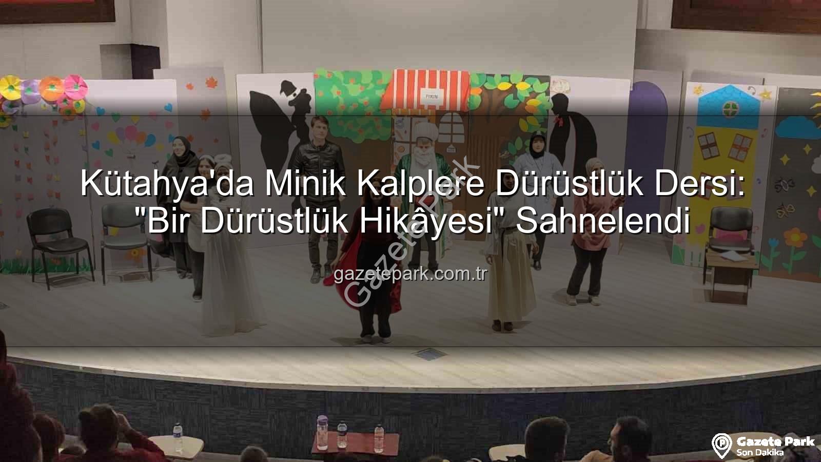 bir dürüstlük hikayesi - Kütahya'da Minik Kalplere Dürüstlük Dersi: "Bir Dürüstlük Hikâyesi" Sahnelendi