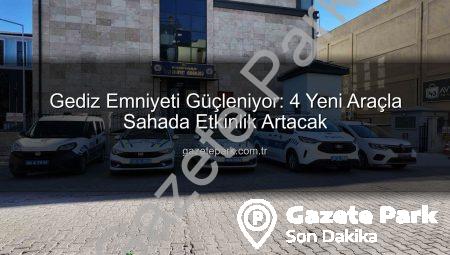 Gediz Emniyeti Güçleniyor: 4 Yeni Araçla Sahada Etkinlik Artacak