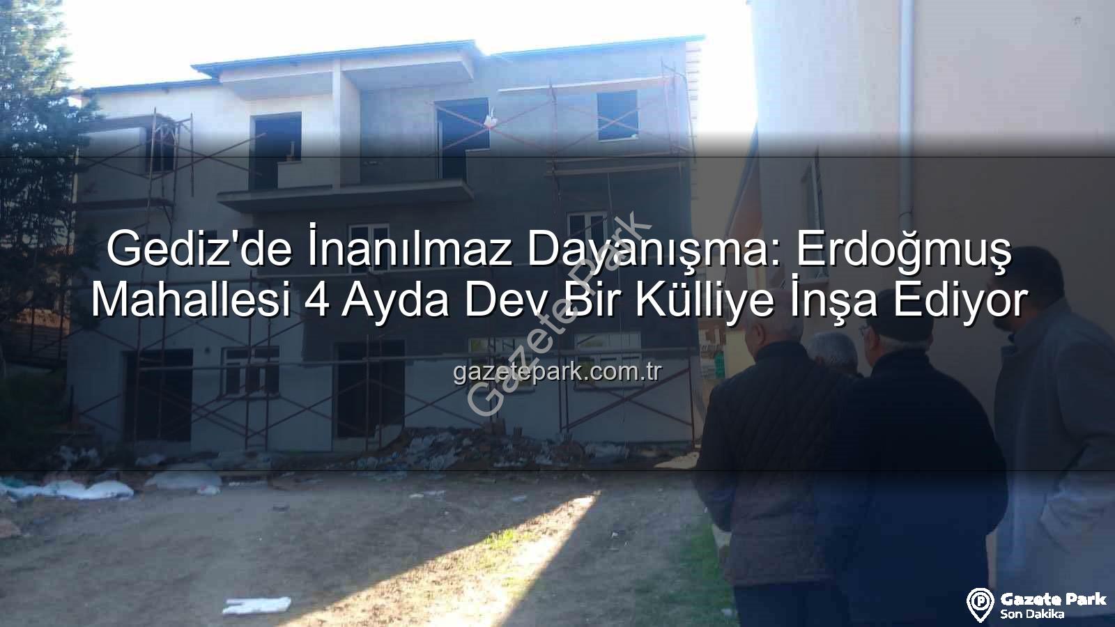 Erdoğmuş Mahallesi dayanışması - Gediz'de İnanılmaz Dayanışma: Erdoğmuş Mahallesi 4 Ayda Dev Bir Külliye İnşa Ediyor
