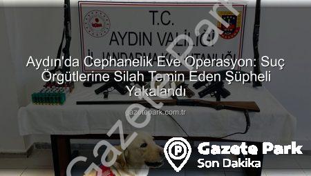 Aydın’da Cephanelik Eve Operasyon: Suç Örgütlerine Silah Temin Eden Şüpheli Yakalandı