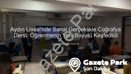 Aydın Lisesi’nde Devrim: Coğrafya Dersi Sanal Gerçeklikle Yeniden Tanımlanıyor!