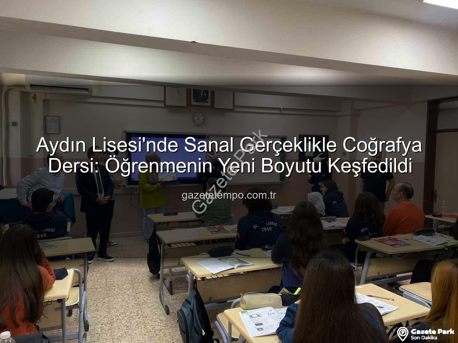 sanal gerçeklik coğrafya - Aydın Lisesi'nde Devrim: Coğrafya Dersi Sanal Gerçeklikle Yeniden Tanımlanıyor!