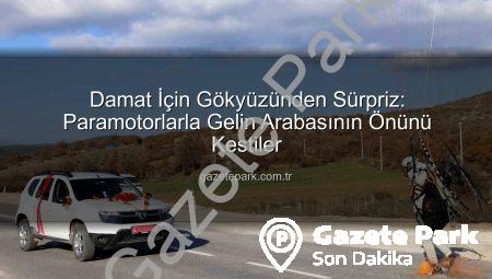 Damat İçin Gökyüzünden Sürpriz: Paramotorlarla Gelin Arabasının Önünü Kestiler