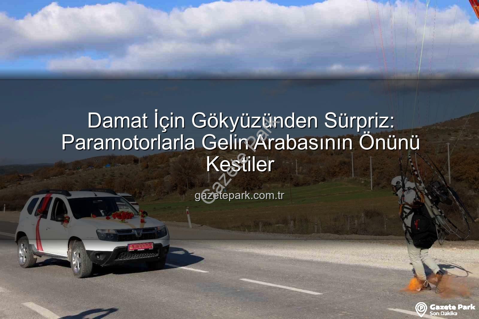 paramotor sürprizi - Damat İçin Gökyüzünden Sürpriz: Paramotorlarla Gelin Arabasının Önünü Kestiler