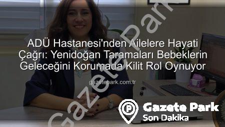 ADÜ Hastanesi’nden Ailelere Hayati Çağrı: Yenidoğan Taramaları Bebeklerin Geleceğini Korumada Kilit Rol Oynuyor