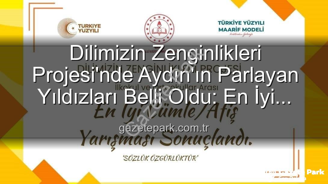 Dilimizin Zenginlikleri Projesi - Dilimizin Zenginlikleri Projesi'nde Aydın'ın Parlayan Yıldızları Belli Oldu: En İyi Cümle ve Afiş Yarışması Sonuçları Gazetepark'ta!