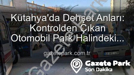 Kütahya’da Dehşet Anları: Kontrolden Çıkan Otomobil Park Halindeki Araçlara Dalıp Takla Attı! 2 Yaralı
