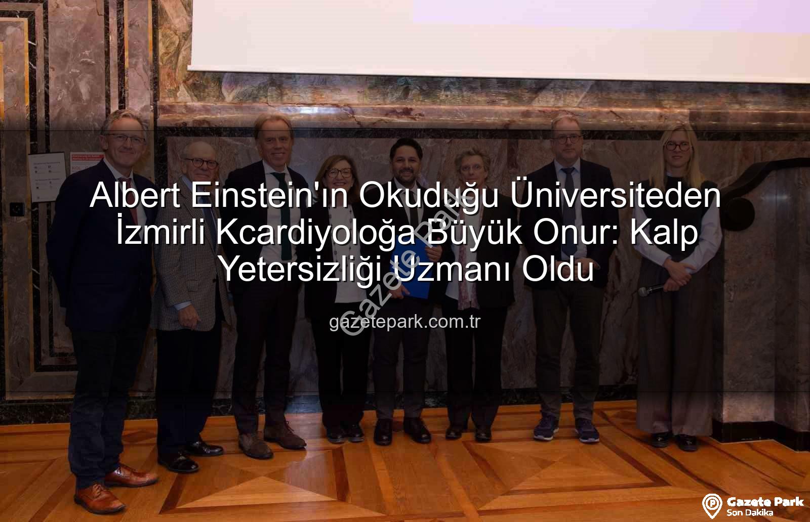 Kalp Yetersizliği Uzmanı - Albert Einstein'ın Okuduğu Üniversiteden İzmirli Kcardiyoloğa Büyük Onur: Kalp Yetersizliği Uzmanı Oldu