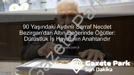 90 Yaşındaki Aydınlı Sarraf Necdet Bezirgan’dan Altın Değerinde Öğütler: Dürüstlük İş Hayatının Anahtarıdır