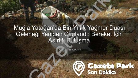 Yatağan’da Bin Yıllık Yağmur Duası Geleneği Canlandı: Doğanköy’de Bereket İçin Dualar Edildi