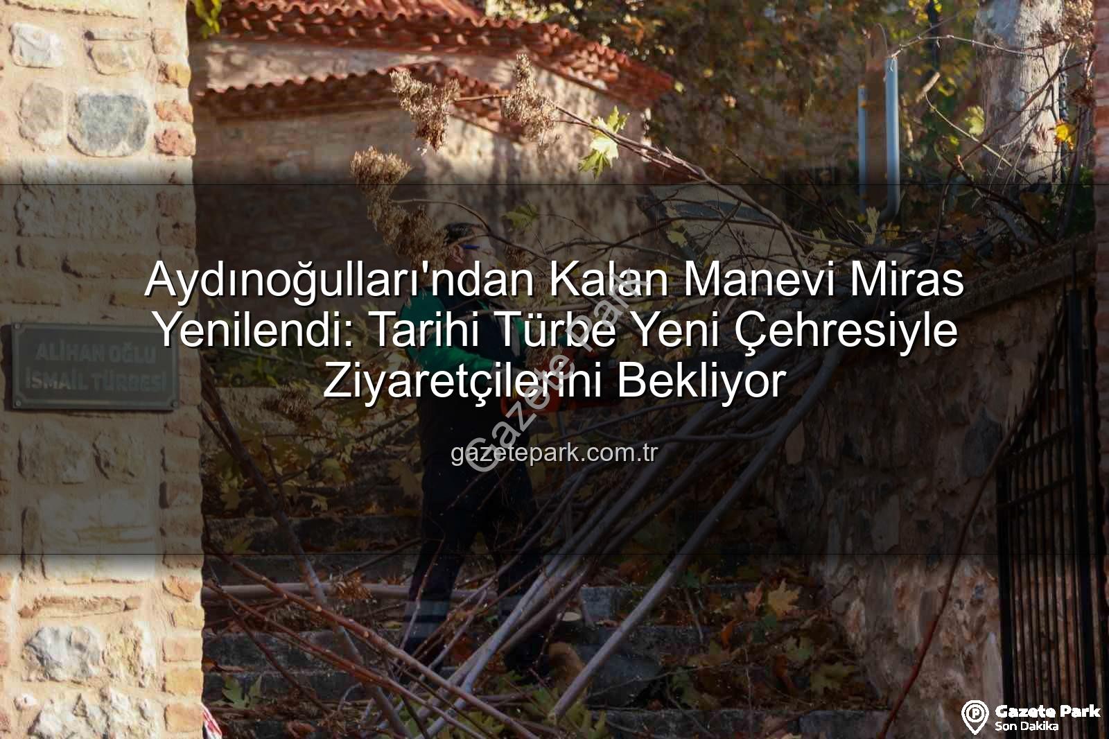 Aydınoğulları manevi miras - Aydınoğulları'ndan Kalan Manevi Miras Yenilendi: Tarihi Türbe Yeni Çehresiyle Ziyaretçilerini Bekliyor