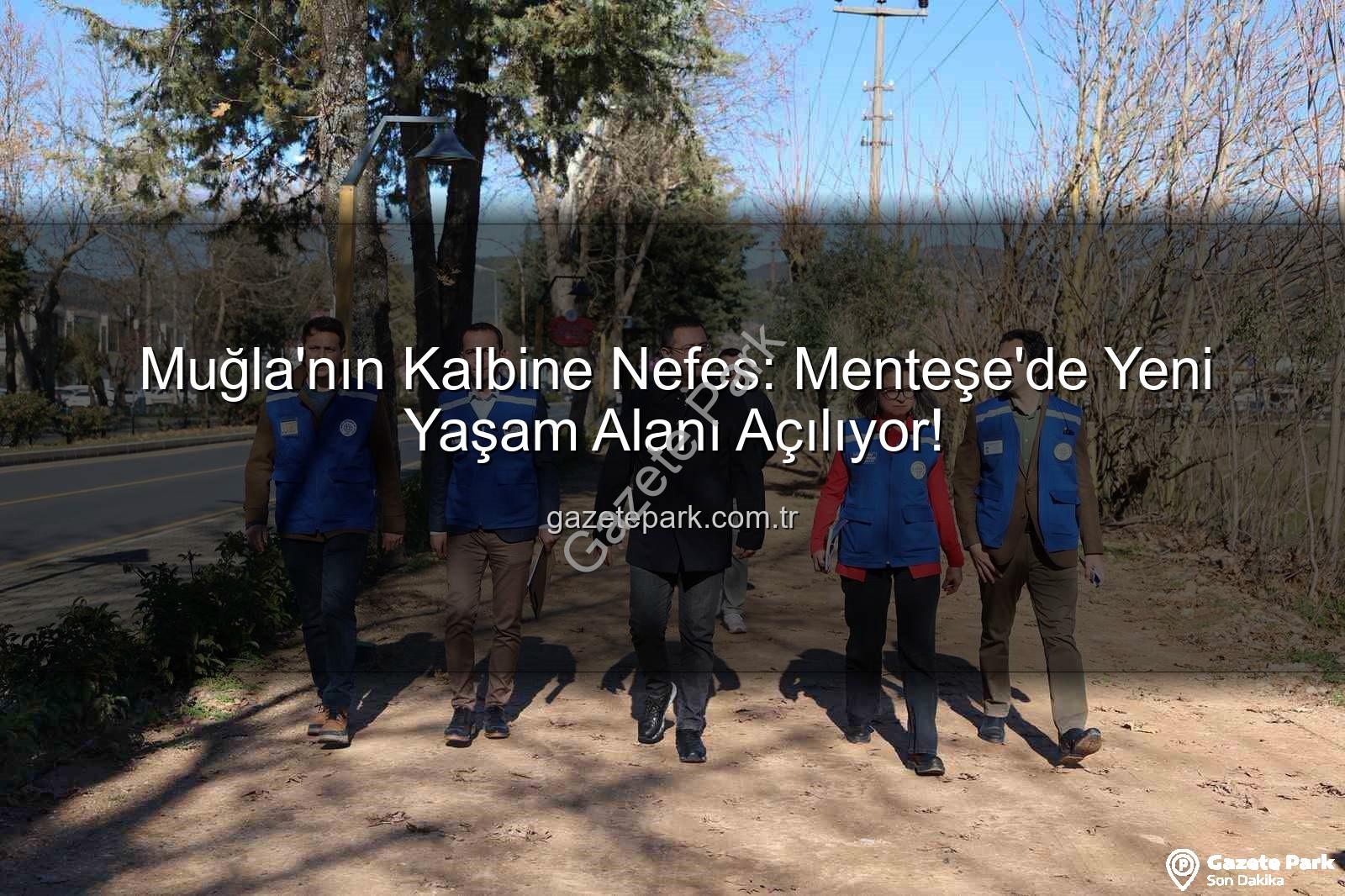 Menteşe yaşam alanı - Muğla'nın Kalbine Nefes: Menteşe'de Yeni Yaşam Alanı Açılıyor!