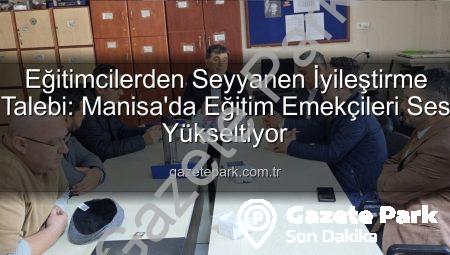 Eğitimcilerden Seyyanen İyileştirme Talebi: Manisa’da Eğitim Emekçileri Ses Yükseltiyor