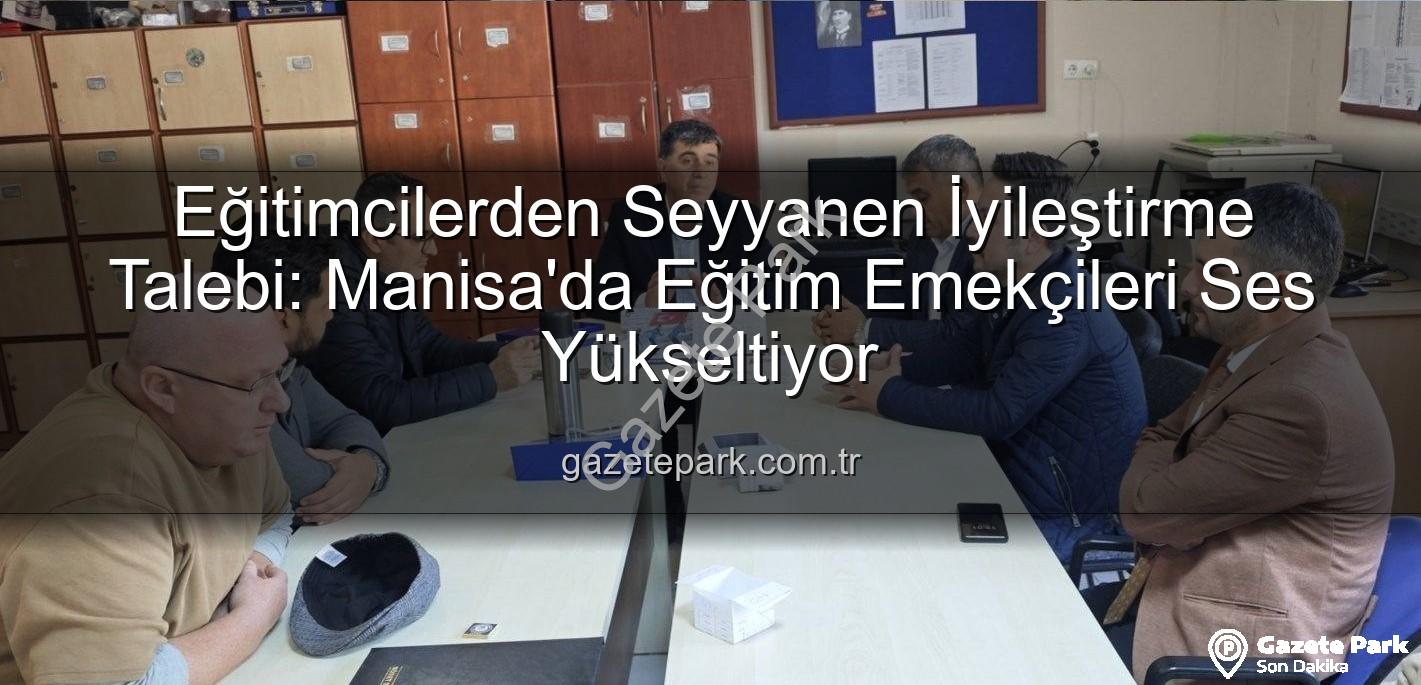 seyyanen iyileştirme - Eğitimcilerden Seyyanen İyileştirme Talebi: Manisa'da Eğitim Emekçileri Ses Yükseltiyor