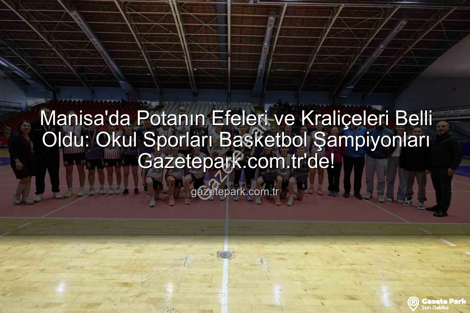 Manisa okul sporları basketbol - Manisa'da Potanın Efeleri ve Kraliçeleri Belli Oldu: Okul Sporları Basketbol Şampiyonları Gazetepark.com.tr'de!