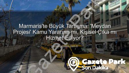 Marmaris’te Meydan Projesi İddiaları: Esnaf ve Vatandaşlar Ayakta!