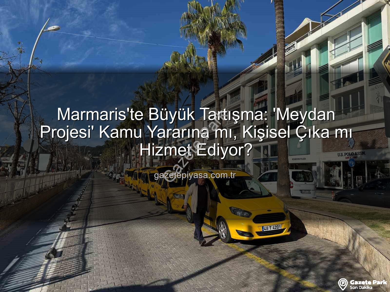Marmaris Meydan Projesi - Marmaris'te Meydan Projesi İddiaları: Esnaf ve Vatandaşlar Ayakta!