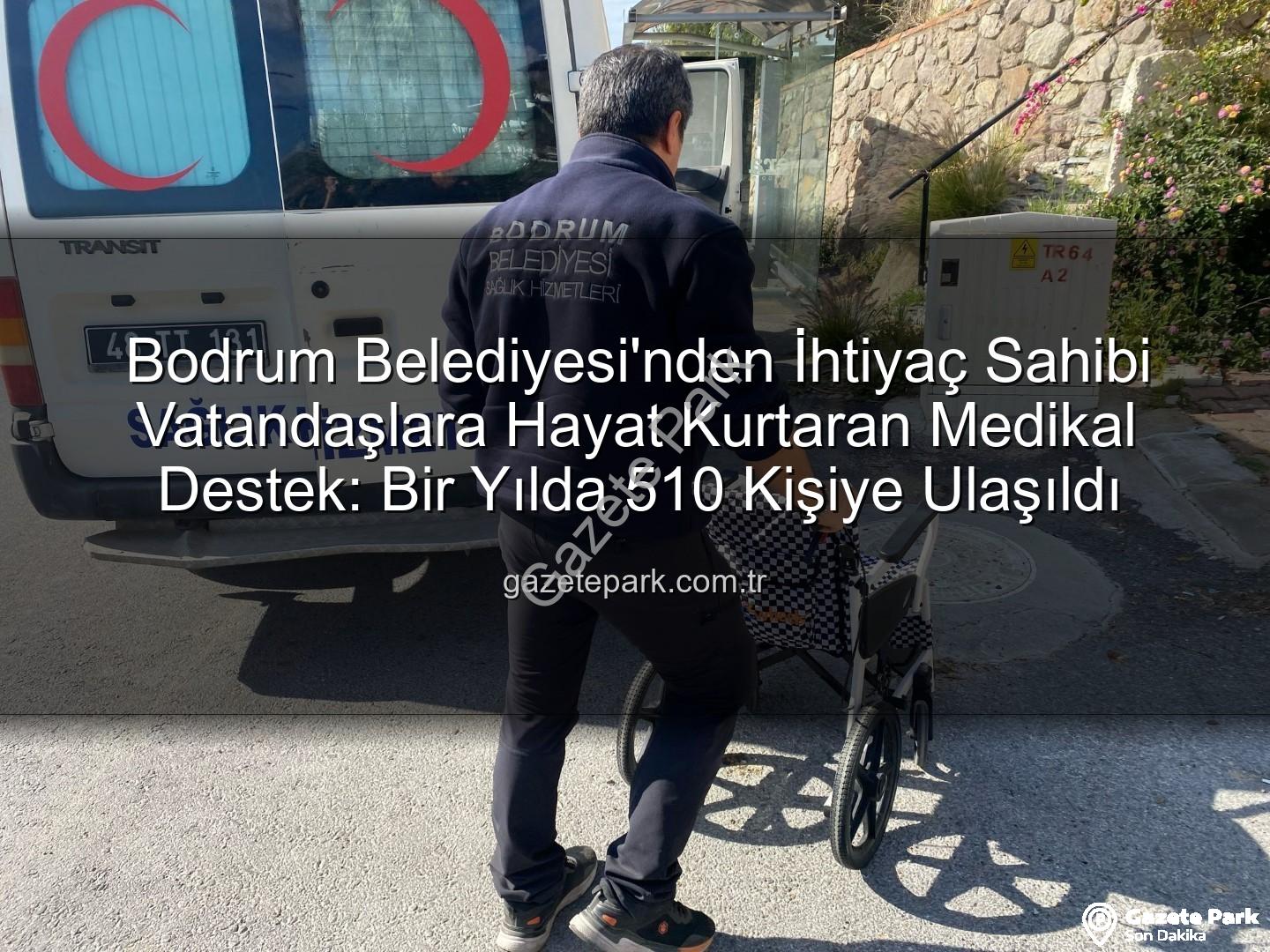 medikal destek - Bodrum Belediyesi'nden İhtiyaç Sahibi Vatandaşlara Hayat Kurtaran Medikal Destek: Bir Yılda 510 Kişiye Ulaşıldı