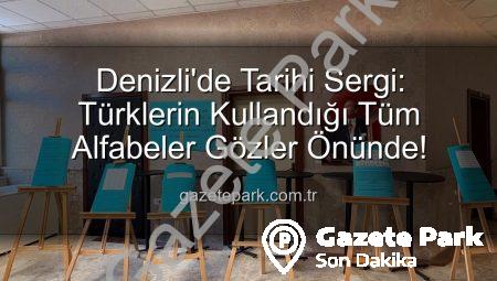 Denizli’de Tarihi Sergi: Türklerin Kullandığı Tüm Alfabeler Gözler Önünde!