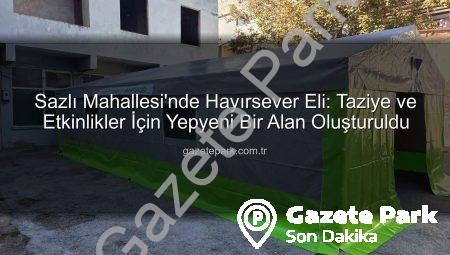 Sazlı Mahallesi’nde Hayırsever Eli: Taziye ve Etkinlikler İçin Yepyeni Bir Alan Oluşturuldu