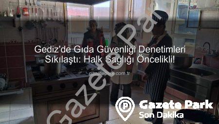 Gediz’de Gıda Güvenliği Denetimleri Sıkılaştı: Halk Sağlığı Öncelikli!