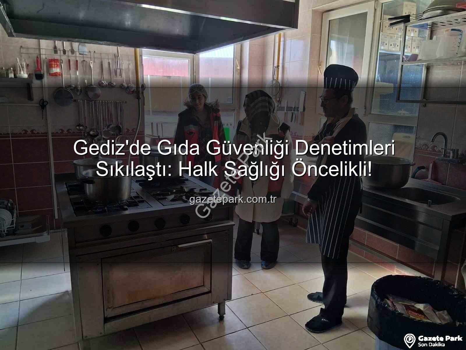 Gediz gıda denetimi - Gediz'de Gıda Güvenliği Denetimleri Sıkılaştı: Halk Sağlığı Öncelikli!