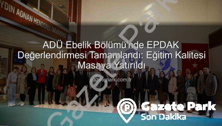 ADÜ Ebelik Bölümü’nde EPDAK Değerlendirmesi Tamamlandı: Eğitim Kalitesi Masaya Yatırıldı