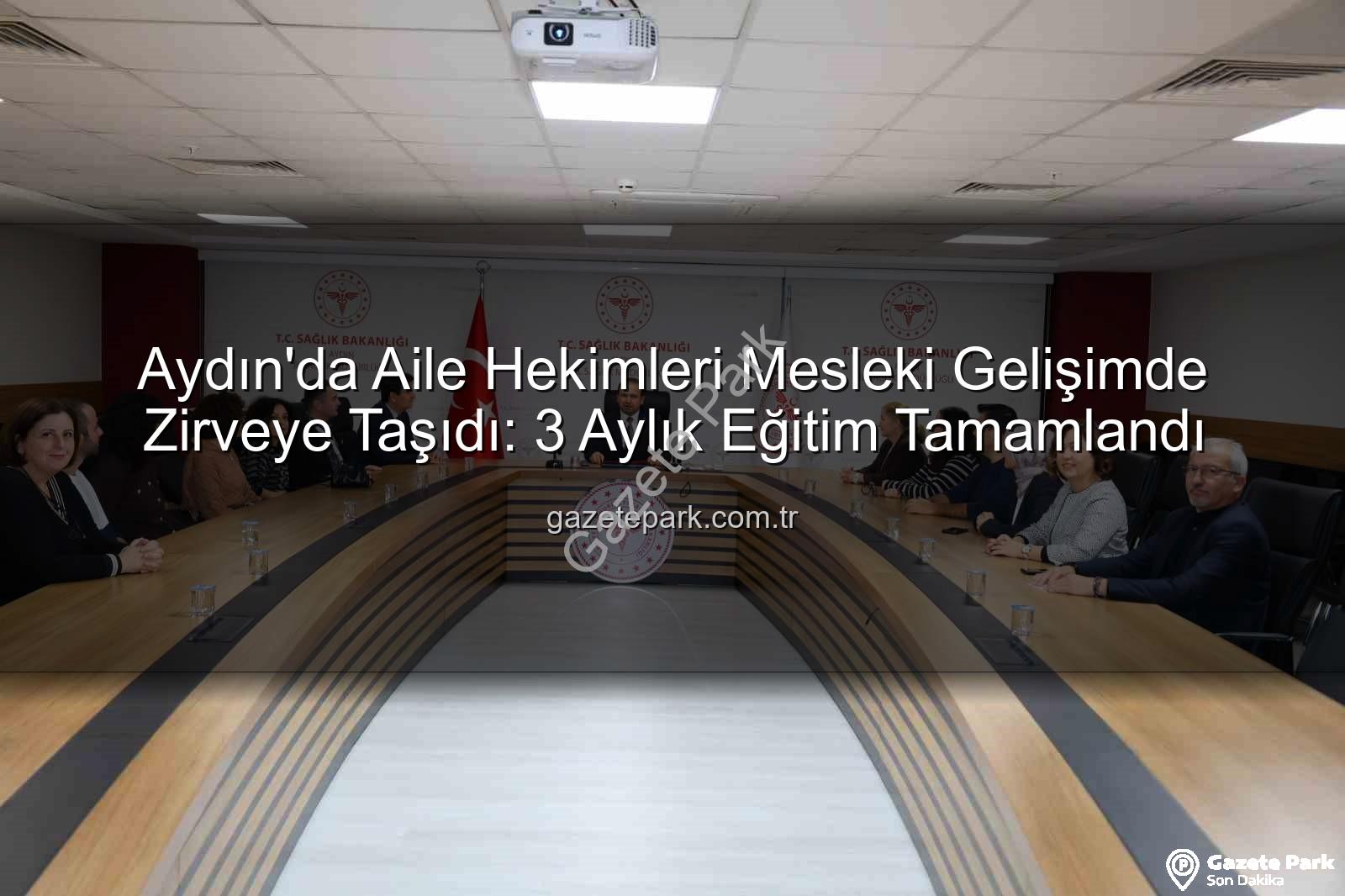 aile hekimleri eğitimi - Aydın'da Aile Hekimleri Mesleki Gelişimde Zirveye Taşıdı: 3 Aylık Eğitim Tamamlandı