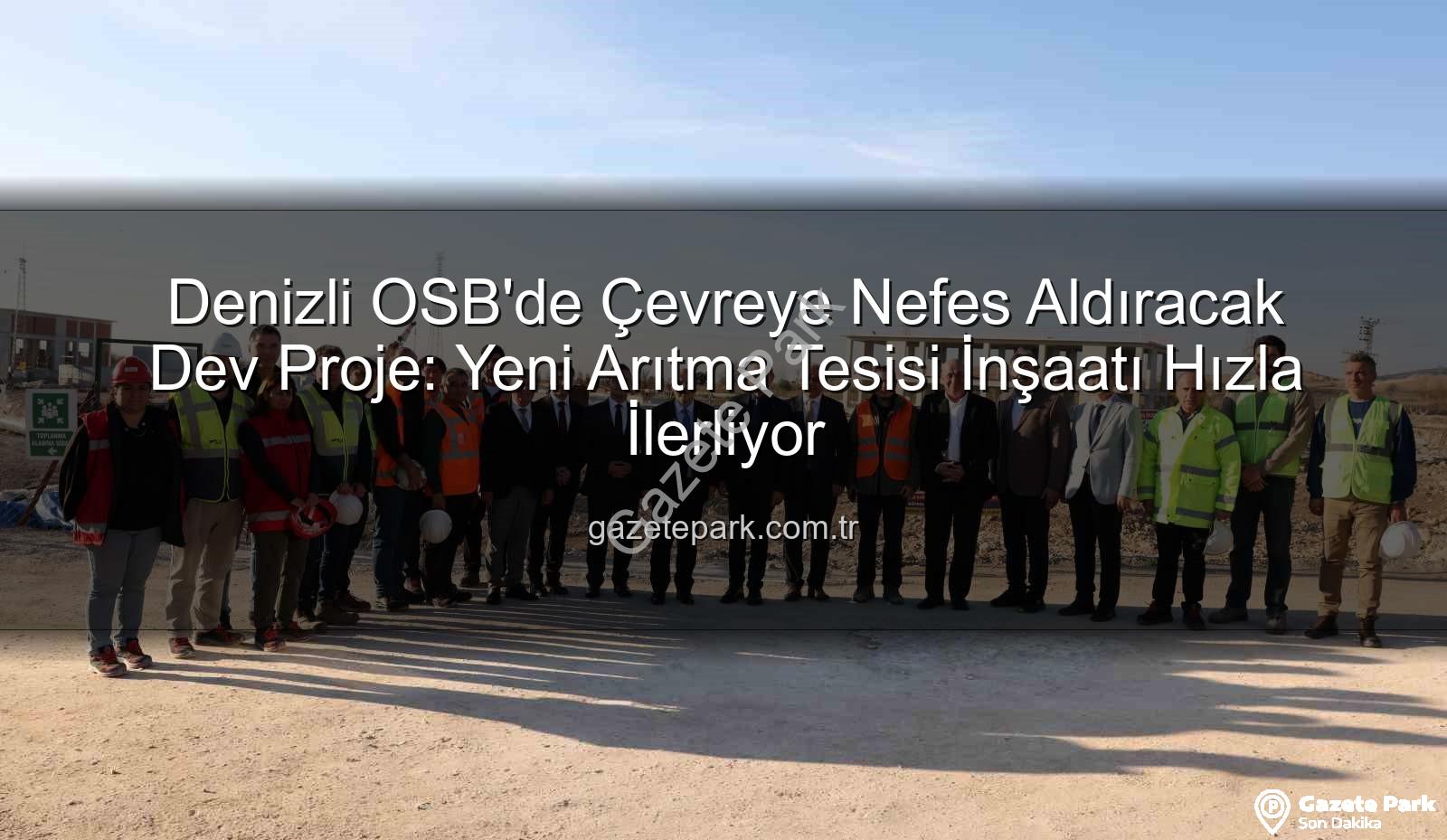 Denizli OSB arıtma tesisi - Denizli OSB'de Çevreye Nefes Aldıracak Dev Proje: Yeni Arıtma Tesisi İnşaatı Hızla İlerliyor