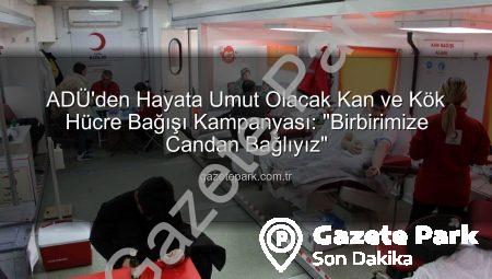 ADÜ’den Hayata Umut Olacak Kan ve Kök Hücre Bağışı Kampanyası: “Birbirimize Candan Bağlıyız”