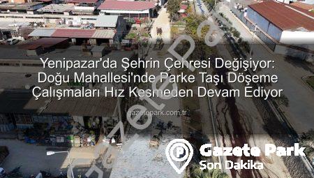 Yenipazar’da Şehrin Çehresi Değişiyor: Doğu Mahallesi’nde Parke Taşı Döşeme Çalışmaları Hız Kesmeden Devam Ediyor