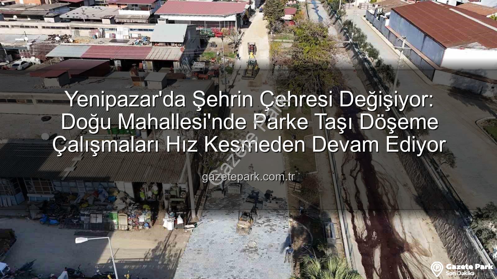 Yenipazar parke taşı - Yenipazar'da Şehrin Çehresi Değişiyor: Doğu Mahallesi'nde Parke Taşı Döşeme Çalışmaları Hız Kesmeden Devam Ediyor