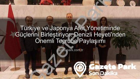 Türkiye ve Japonya Afet Yönetiminde Güçlerini Birleştiriyor: Denizli Heyeti’nden Önemli Tecrübe Paylaşımı