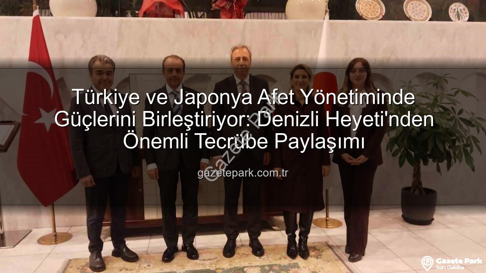 afet yönetimi iş birliği - Türkiye ve Japonya Afet Yönetiminde Güçlerini Birleştiriyor: Denizli Heyeti'nden Önemli Tecrübe Paylaşımı