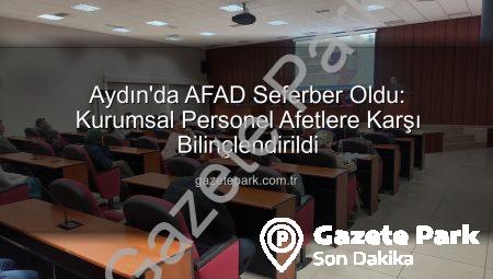 Aydın’da AFAD Seferber Oldu: Kurumsal Personel Afetlere Karşı Bilinçlendirildi