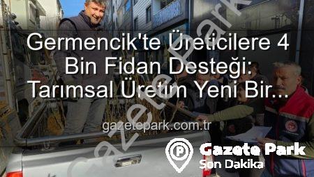 Germencik’te Üreticilere 4 Bin Fidan Desteği: Tarımsal Üretim Yeni Bir Nefes Alıyor
