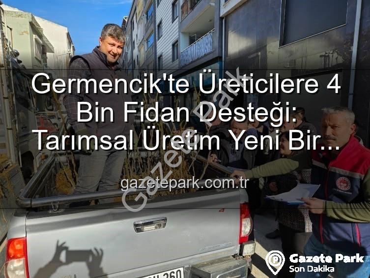 fidan desteği - Germencik'te Üreticilere 4 Bin Fidan Desteği: Tarımsal Üretim Yeni Bir Nefes Alıyor