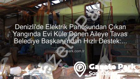 Denizli’de Elektrik Panosundan Çıkan Yangında Evi Küle Dönen Aileye Tavas Belediye Başkanı’ndan Hızlı Destek: Konteyner Ev Tahsis Edildi